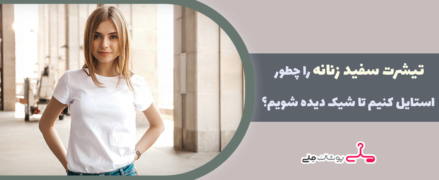 تیشرت سفید زنانه را چطور استایل کنیم تا شیک دیده شویم
